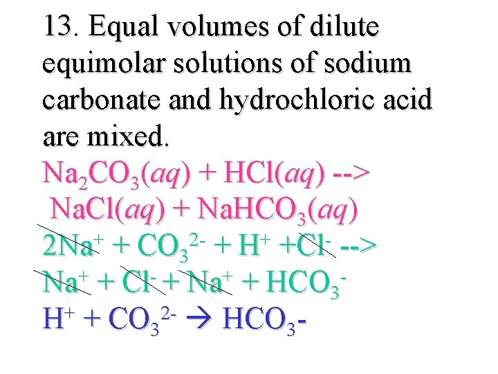 13. 13 Equal volumes of dilute equimolar solutions of sodium carbonate and hydrochloric acid