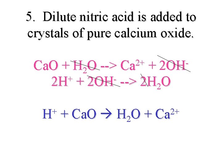 5. Dilute nitric acid is added to crystals of pure calcium oxide. Ca. O