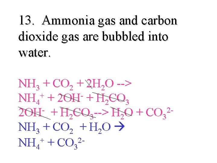 13. Ammonia gas and carbon dioxide gas are bubbled into water. NH 3 +