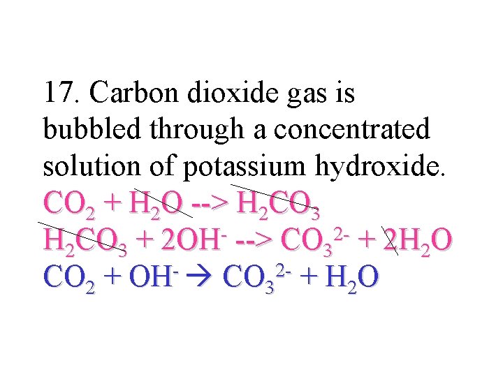 17. Carbon dioxide gas is bubbled through a concentrated solution of potassium hydroxide. CO