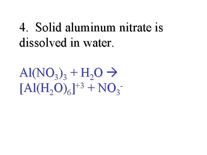 4. Solid aluminum nitrate is dissolved in water. Al(NO 3)3 + H 2 O