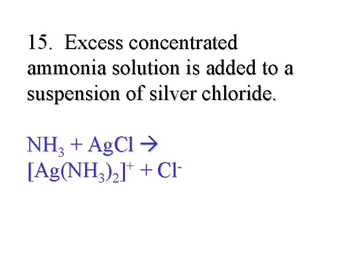 15. Excess concentrated ammonia solution is added to a suspension of silver chloride. NH