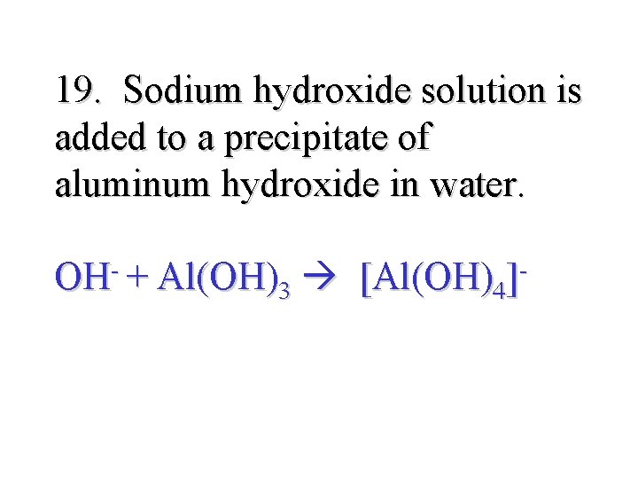 19. Sodium hydroxide solution is added to a precipitate of aluminum hydroxide in water.