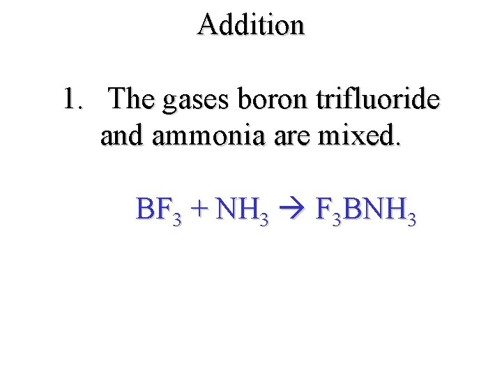 Addition 1. The gases boron trifluoride and ammonia are mixed. BF 3 + NH