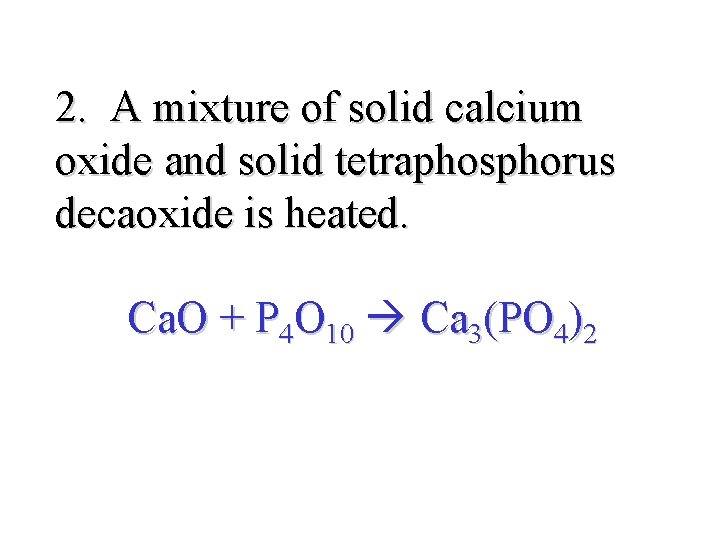 2. A mixture of solid calcium oxide and solid tetraphosphorus decaoxide is heated. Ca.