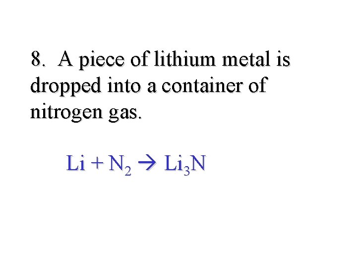 8. A piece of lithium metal is dropped into a container of nitrogen gas.
