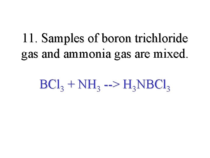 11. Samples of boron trichloride gas and ammonia gas are mixed. BCl 3 +