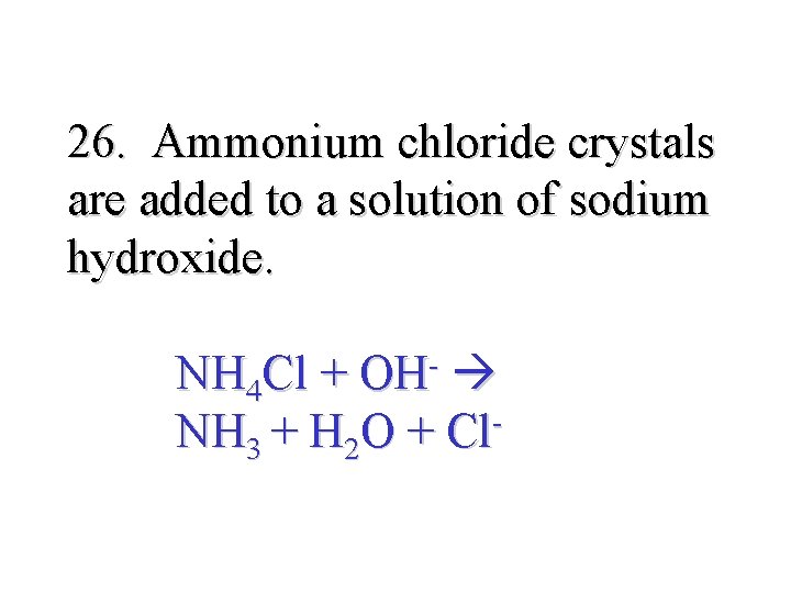 26. Ammonium chloride crystals are added to a solution of sodium hydroxide. NH 4