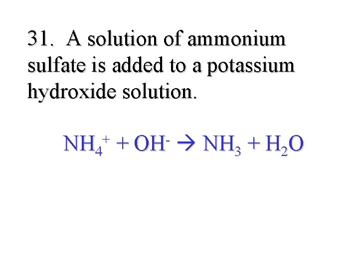31. A solution of ammonium sulfate is added to a potassium hydroxide solution. NH