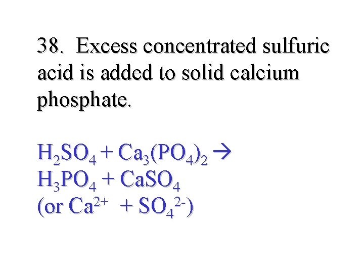 38. Excess concentrated sulfuric acid is added to solid calcium phosphate. H 2 SO