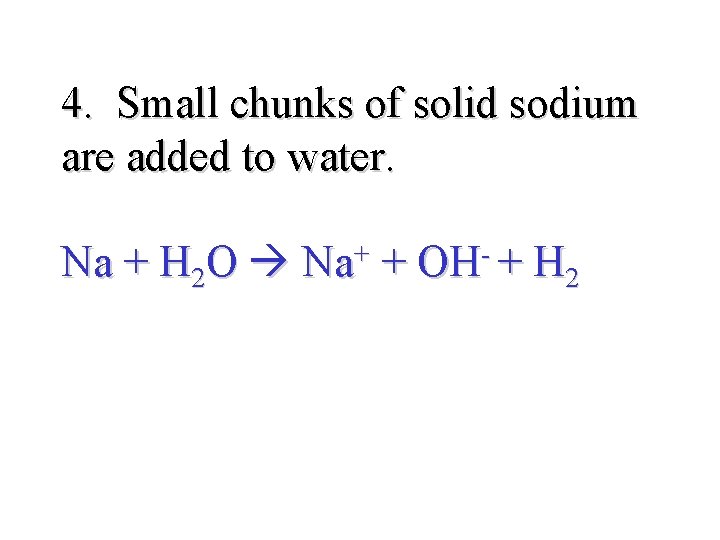 4. Small chunks of solid sodium are added to water. Na + H 2