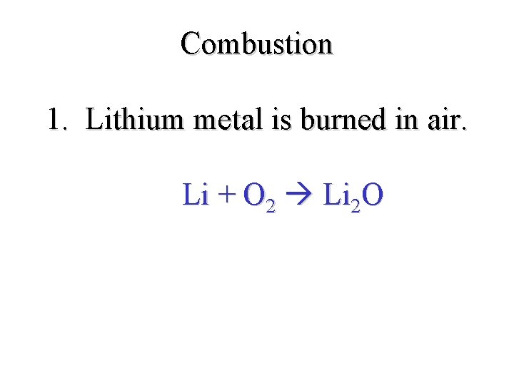 Combustion 1. Lithium metal is burned in air. Li + O 2 Li 2