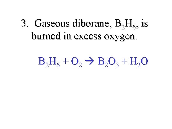 3. Gaseous diborane, B 2 H 6, is burned in excess oxygen. B 2