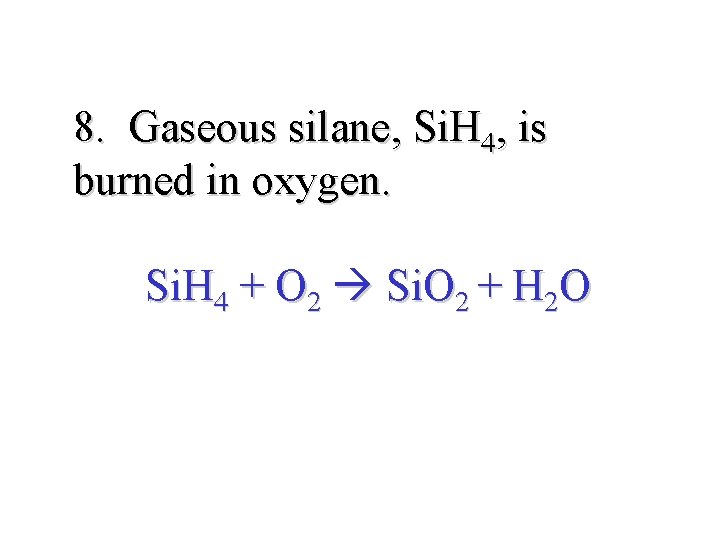 8. Gaseous silane, Si. H 4, is burned in oxygen. Si. H 4 +
