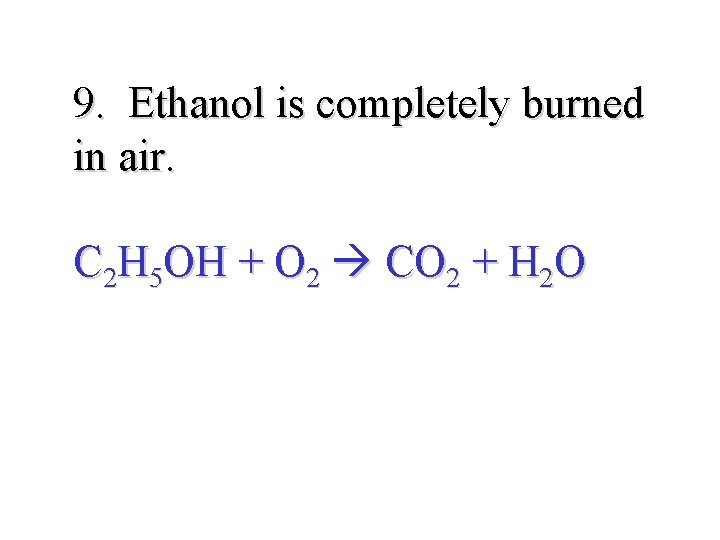 9. Ethanol is completely burned in air. C 2 H 5 OH + O