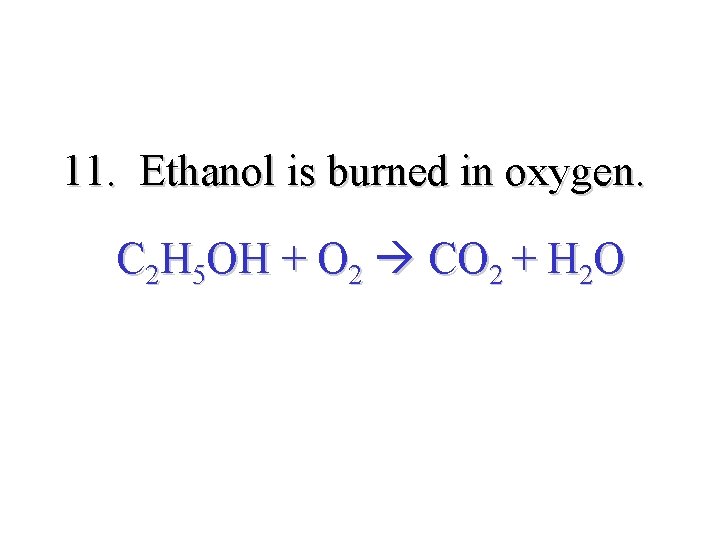 11. Ethanol is burned in oxygen. C 2 H 5 OH + O 2