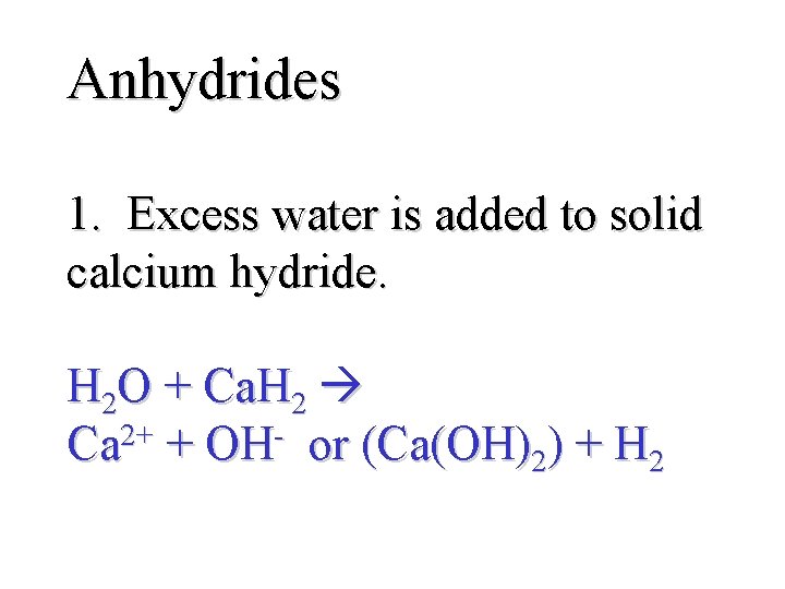 Anhydrides 1. Excess water is added to solid calcium hydride. H 2 O +