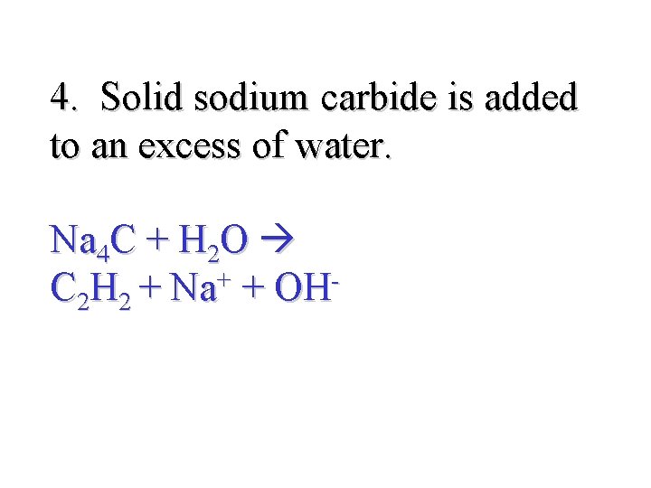 4. Solid sodium carbide is added to an excess of water. Na 4 C
