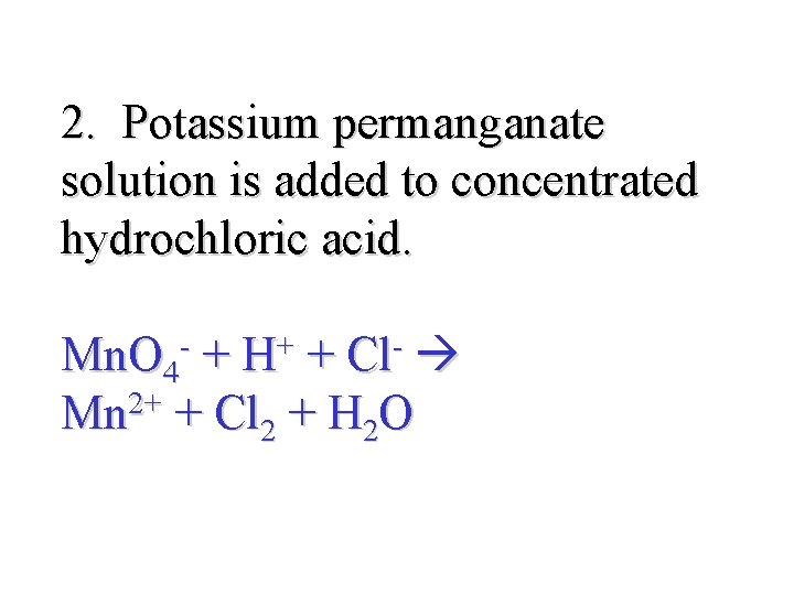 2. Potassium permanganate solution is added to concentrated hydrochloric acid. Mn. O 4 -