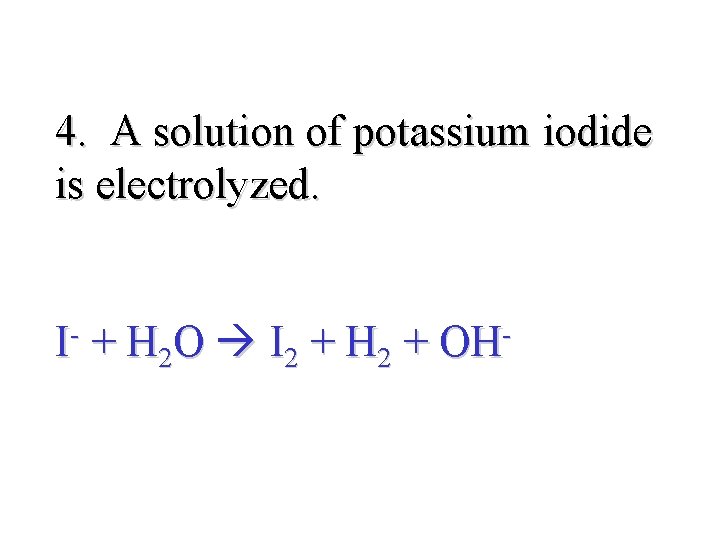 4. A solution of potassium iodide is electrolyzed. I + H 2 O I