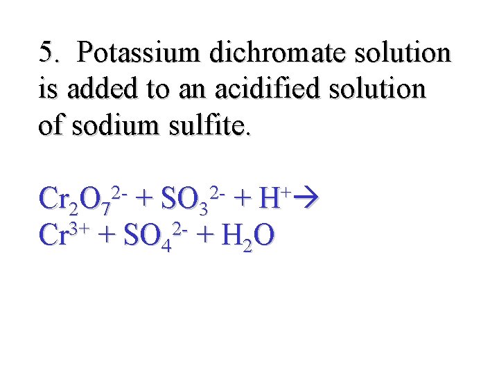 5. Potassium dichromate solution is added to an acidified solution of sodium sulfite. Cr