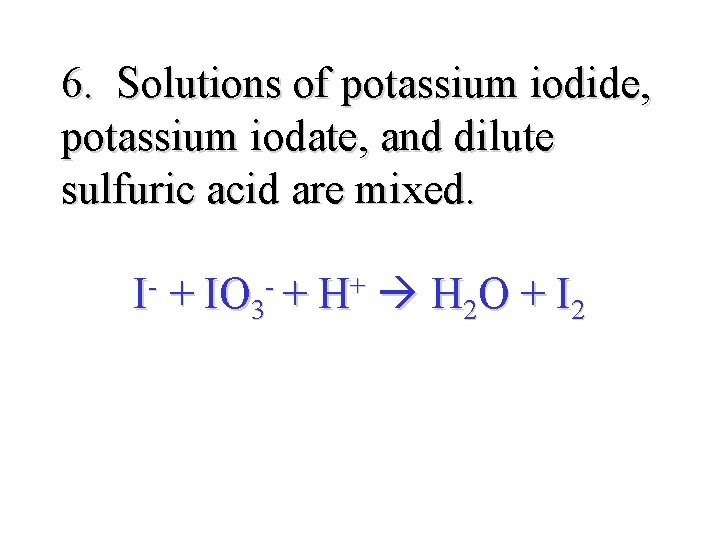 6. Solutions of potassium iodide, potassium iodate, and dilute sulfuric acid are mixed. I