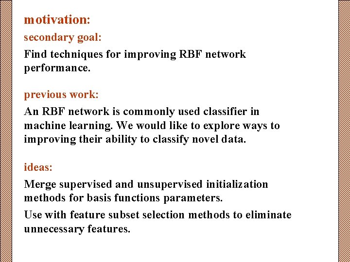 motivation: secondary goal: Find techniques for improving RBF network performance. previous work: An RBF