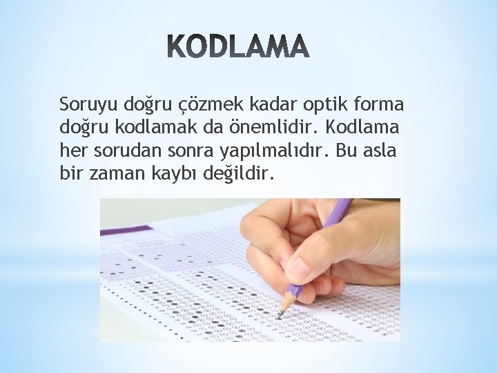 Soruyu doğru çözmek kadar optik forma doğru kodlamak da önemlidir. Kodlama her sorudan sonra