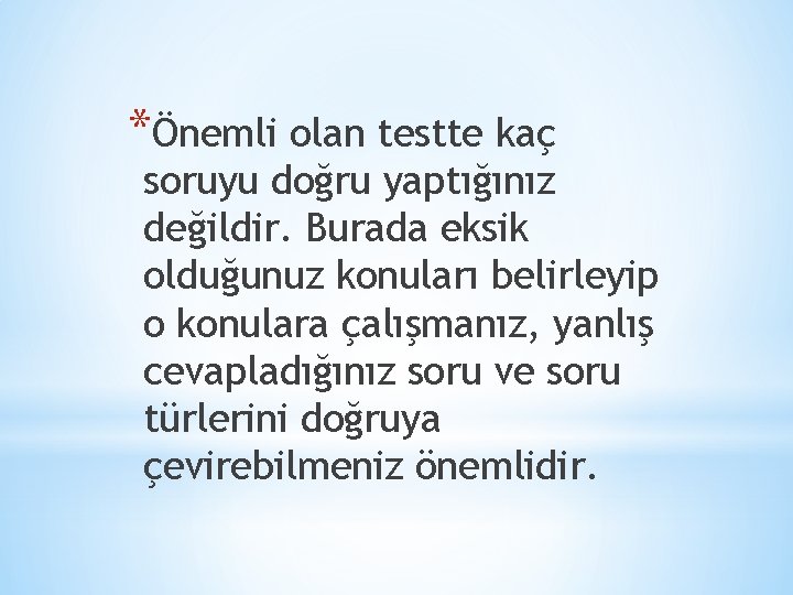 *Önemli olan testte kaç soruyu doğru yaptığınız değildir. Burada eksik olduğunuz konuları belirleyip o