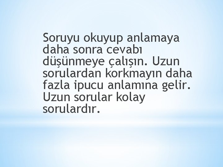 Soruyu okuyup anlamaya daha sonra cevabı düşünmeye çalışın. Uzun sorulardan korkmayın daha fazla ipucu