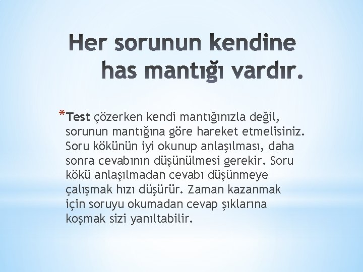 *Test çözerken kendi mantığınızla değil, sorunun mantığına göre hareket etmelisiniz. Soru kökünün iyi okunup