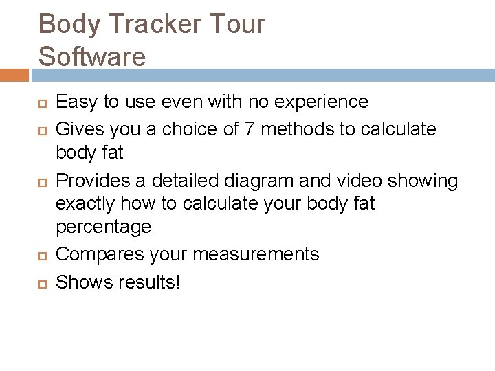Body Tracker Tour Software Easy to use even with no experience Gives you a