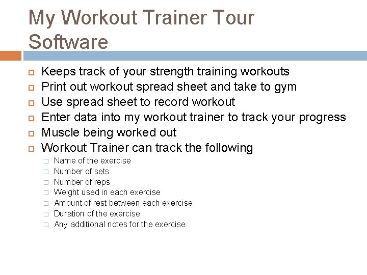 My Workout Trainer Tour Software Keeps track of your strength training workouts Print out