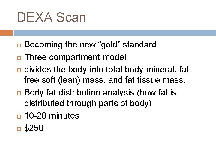 DEXA Scan Becoming the new “gold” standard Three compartment model divides the body into