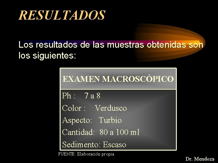 RESULTADOS Los resultados de las muestras obtenidas son los siguientes: EXAMEN MACROSCÓPICO Ph :