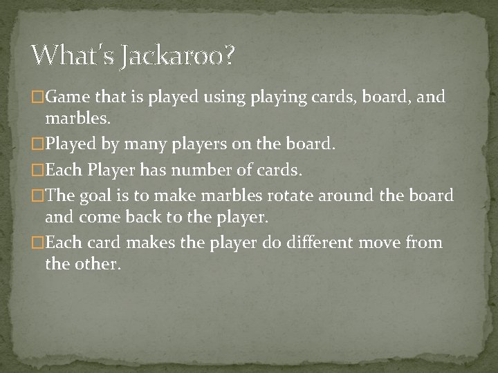What's Jackaroo? �Game that is played using playing cards, board, and marbles. �Played by