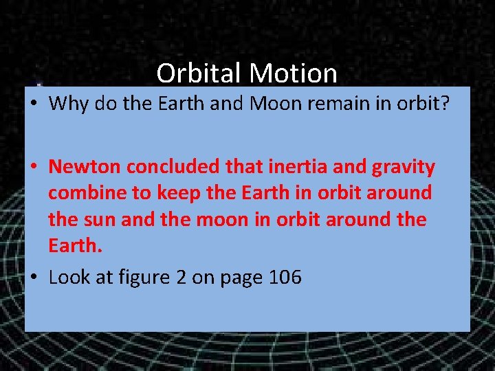 Orbital Motion • Why do the Earth and Moon remain in orbit? • Newton