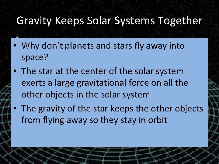 Gravity Keeps Solar Systems Together • Why don’t planets and stars fly away into