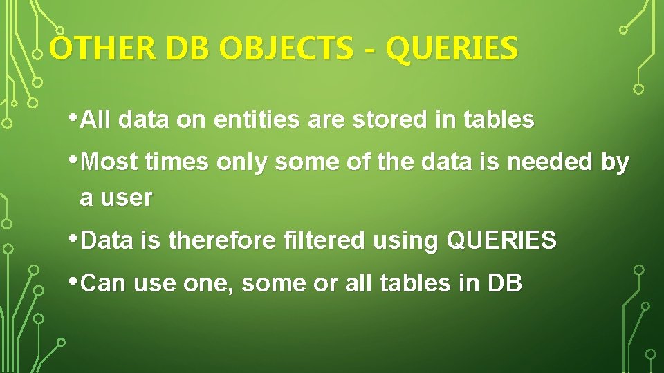 OTHER DB OBJECTS - QUERIES • All data on entities are stored in tables
