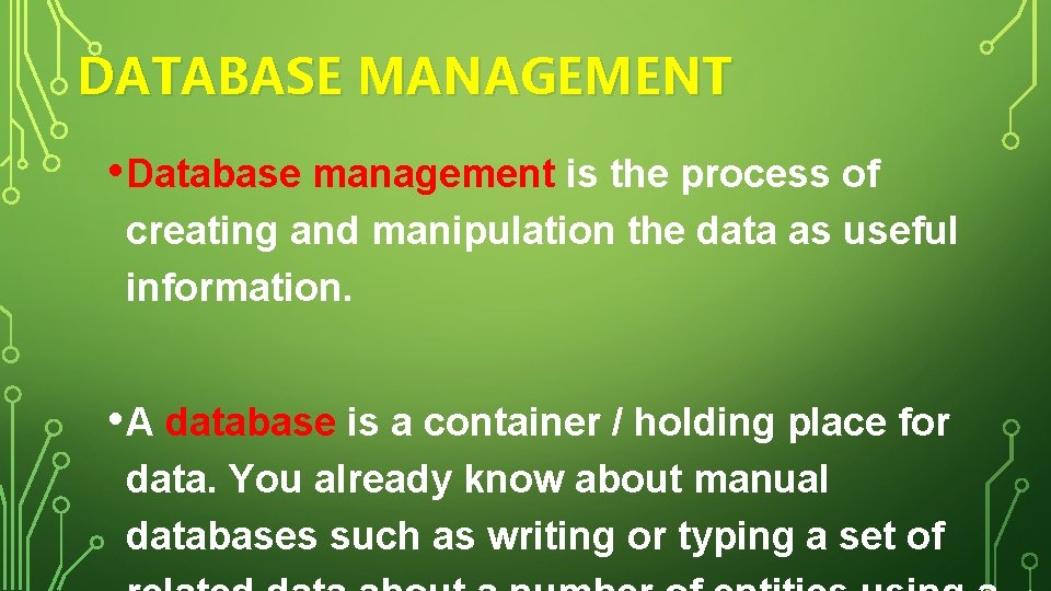 DATABASE MANAGEMENT • Database management is the process of creating and manipulation the data