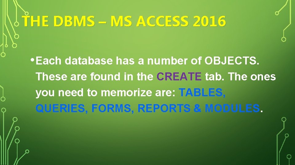 THE DBMS – MS ACCESS 2016 • Each database has a number of OBJECTS.