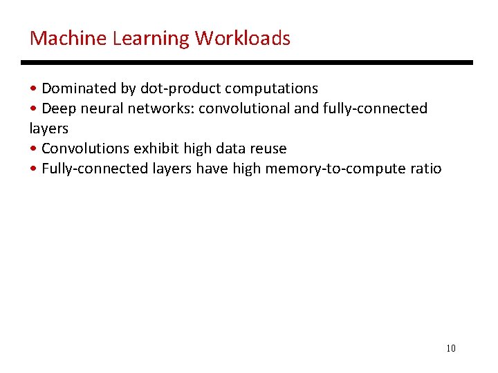 Machine Learning Workloads • Dominated by dot-product computations • Deep neural networks: convolutional and