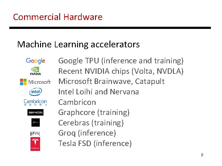 Commercial Hardware Machine Learning accelerators Google TPU (inference and training) Recent NVIDIA chips (Volta,