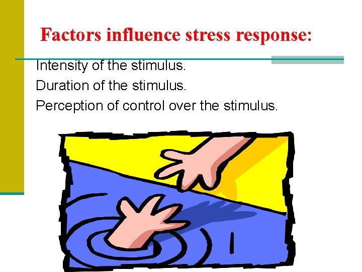 Factors influence stress response: Intensity of the stimulus. Duration of the stimulus. Perception of
