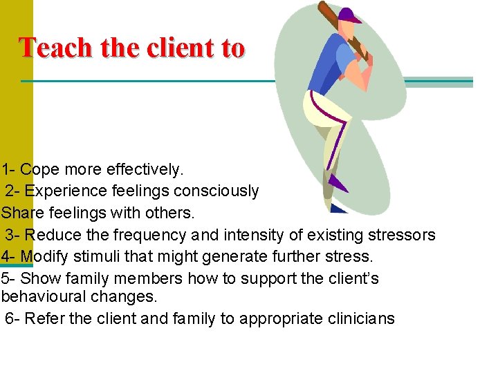 Teach the client to 1 - Cope more effectively. 2 - Experience feelings consciously