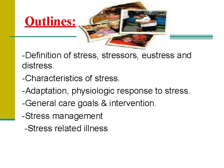 Outlines: -Definition of stress, stressors, eustress and distress. -Characteristics of stress. -Adaptation, physiologic response