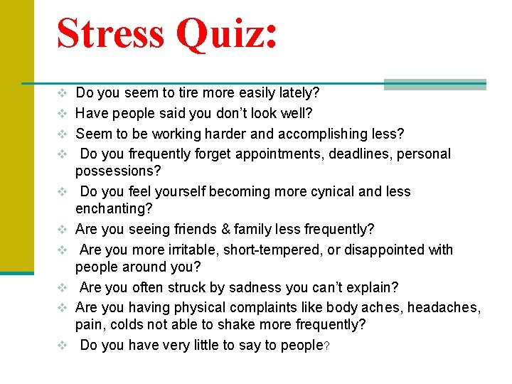 Stress Quiz: v Do you seem to tire more easily lately? v Have people