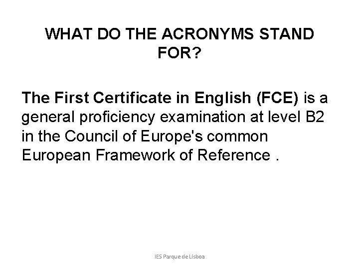 WHAT DO THE ACRONYMS STAND FOR? The First Certificate in English (FCE) is a