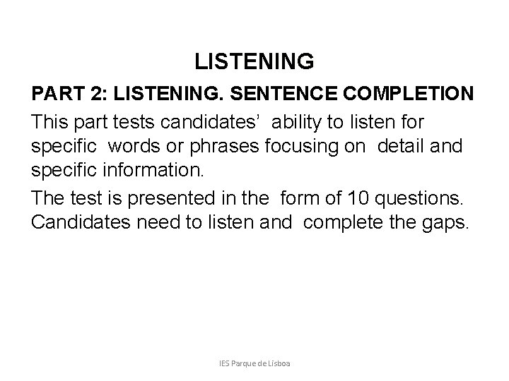 LISTENING PART 2: LISTENING. SENTENCE COMPLETION This part tests candidates’ ability to listen for