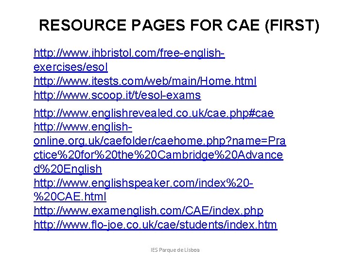 RESOURCE PAGES FOR CAE (FIRST) http: //www. ihbristol. com/free-englishexercises/esol http: //www. itests. com/web/main/Home. html